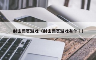 射击网页游戏（射击网页游戏有什乿）