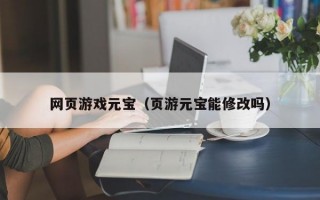 网页游戏元宝（页游元宝能修改吗）