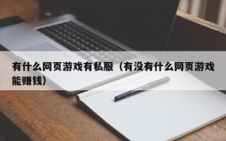 有什么网页游戏有私服（有没有什么网页游戏能赚钱）