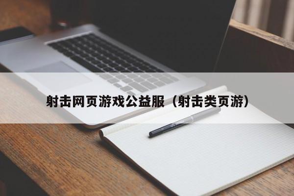 射击网页游戏公益服（射击类页游）-第1张图片-国际十大娱乐正规网址 - 澳门所有娱乐注册官方网站